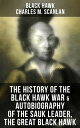 The History of the Black Hawk War & Autobiography of the Sauk Leader, the Great Black Hawk Including the Autobiography of the Sauk Leader Black Hawk