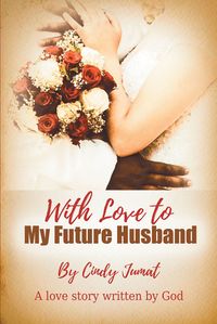 With Love To My Future Husband A Love Story Written By God【電子書籍】[ Cindy Jumat ]