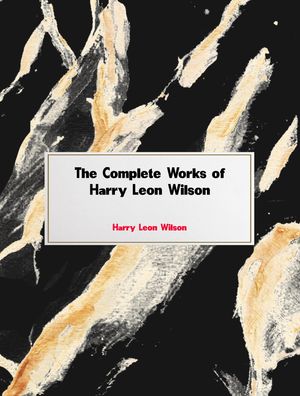 The Complete Works of Harry Leon Wilson【電子