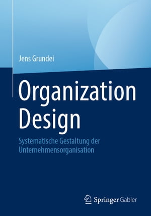 Organization Design Systematische Gestaltung der Unternehmensorganisation【電子書籍】 Jens Grundei