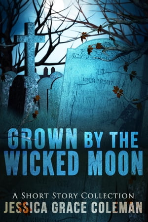 Grown By The Wicked Moon【電子書籍】[ Jessica Grace Coleman ]