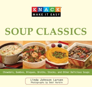 Knack Soup Classics Chowders, Gumbos, Bisques, Broths, Stocks, and Other Delicous Soups【電子書籍】[ Linda Larsen ]