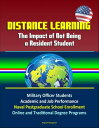 Distance Learning: The Impact of Not Being a Resident Student - Military Officer Students, Academic and Job Performance, Naval Postgraduate School Enrollment, Online and Traditional Degree Programs【電子書籍】 Progressive Management