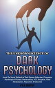 The Unknown Science of Dark Psychology: Learn the Secret Methods of Dark Human Behaviour, Persuasion, Psychological Warfare, Brainwashing, NLP, Deception, Mind Manipulation, Hypnotism Seduction【電子書籍】 Kyle Neff