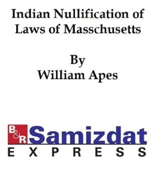 Indian Nullification of the Unconstitutional Laws of Massachusetts, Relative to the Marshpee Tribe, or the Pretended Riot Explained (1835)