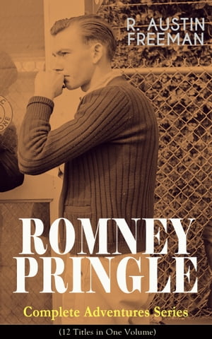 ROMNEY PRINGLE ? Complete Adventures Series (12 Titles in One Volume) The Assyrian Rejuvenator, The Foreign Office Despatch, The Chicago Heiress, The Lizard's Scale, The Paste Diamonds, The Kailyard Novel, The Submarine Boat, The Kimbl