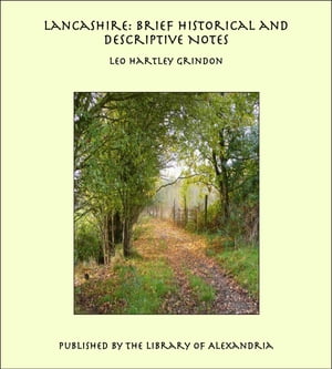 Lancashire: Brief Historical and Descriptive Notes