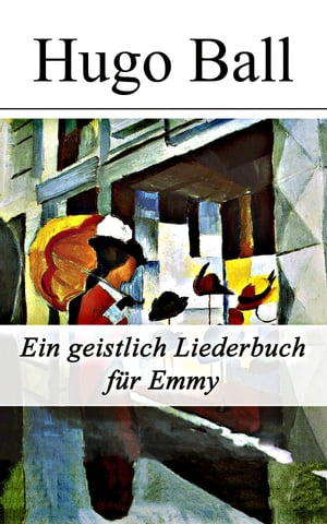 Ein geistlich Liederbuch f r Emmy Nachdichtungen: Ein Geschenk des Autors an seine Ehefrau zu Weihnachten 1921【電子書籍】 Hugo Ball