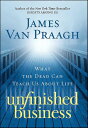 Unfinished Business What the Dead Can Teach Us About Life【電子書籍】[ James Van Praag...