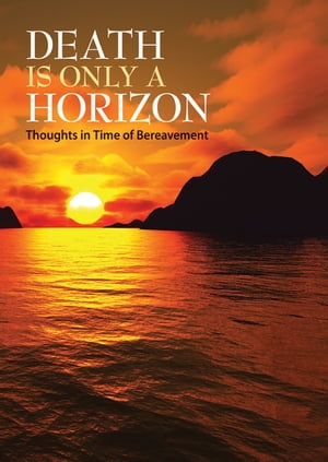 Death Is Only A Horizon Thoughts in Time of Bereavement