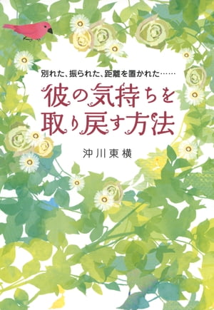 別れた、振られた、距離を置かれた…… 彼の気持ちを取り戻す方法（大和出版）