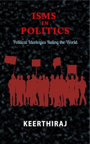 ISMS IN POLITICS Political Ideologies Ruling the World【電子書籍】 KEERTHIRAJ