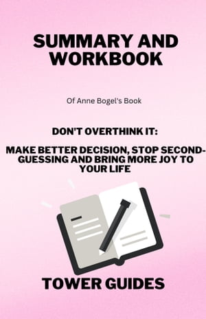 Summary and Workbook: Don't Overthink It by Anne Bogel Make better decision, stop second- guessing and bring more joy to your lifeŻҽҡ[ Tower Guides ]