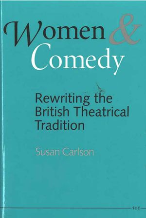 Women and Comedy Rewriting the British Theatrical TraditionŻҽҡ[ Susan Carlson ]