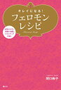 キレイになる！フェロモンレシピ 女性ホルモン増強で美肌 バストアップ作戦！【電子書籍】 関口 絢子