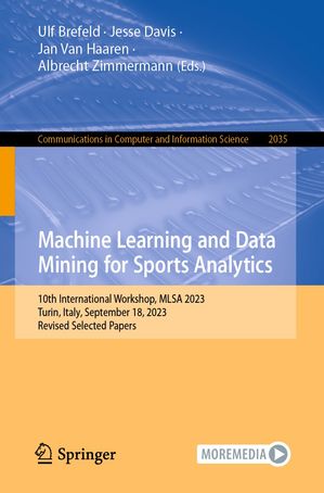 Machine Learning and Data Mining for Sports Analytics 10th International Workshop, MLSA 2023, Turin, Italy, September 18, 2023, Revised Selected Papers【電子書籍】