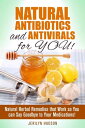 Natural Antibiotics and Antivirals for You Natural Herbal Remedies that Work so You can Say Goodbye to Your Medications Natural Remedies【電子書籍】 Jerilyn Hudson