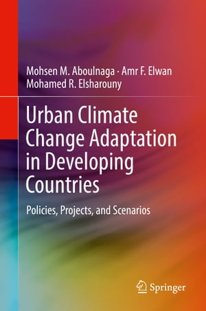 Urban Climate Change Adaptation in Developing Countries Policies, Projects, and Scenarios【電子書籍】[ Mohsen M. Aboulnaga ]
