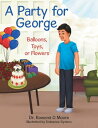 A Party for George Balloons, Toys, or Flowers【電子書籍】 Dr. Rowena D. Moore