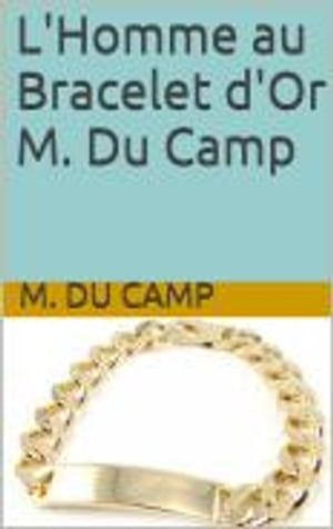 楽天楽天Kobo電子書籍ストアL'Homme au Bracelet d'Or M. Du Camp【電子書籍】[ M. Du Camp ]