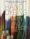 Hand Dyeing Yarn and Fleece Custom-Color Your Favorite Fibers with Dip-Dyeing, Hand-Painting, Tie-Dyeing, and Other Creative Techniques【電子書籍】 Gail Callahan