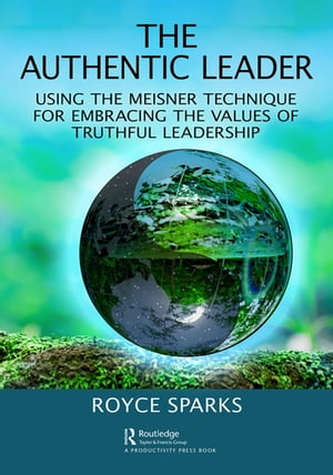 The Authentic Leader Using the Meisner Technique for Embracing the Values of Truthful Leadership