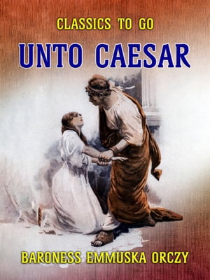 Unto Caesar【電子書籍】[ Baroness Emmuska 