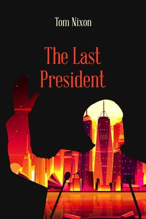 The Last President【電子書籍】[ Tom Nixon 