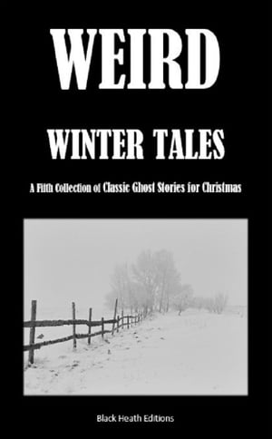 Weird Winter Tales A Fifth Collection of Classic Ghost Stories for ChristmasŻҽҡ[ Black Heath Editions ]