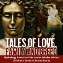 Tales of Love, Family and Greed Mythology Books for Kids Junior Scholars Edition Children 039 s Greek Roman Books【電子書籍】 Baby Professor