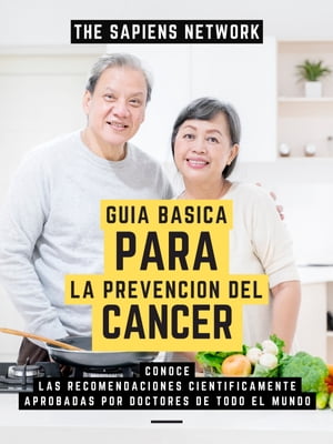 Guia Basica Para La Prevencion De Cancer Conoce Las Recomendaciones Cientificamente Aprobadas Por Doctores De Todo El Mundo (Edicion Extendida)