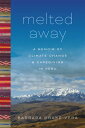 Melted Away A Memoir of Climate Change and Caregiving in Peru【電子書籍】[ Barbara Dra...