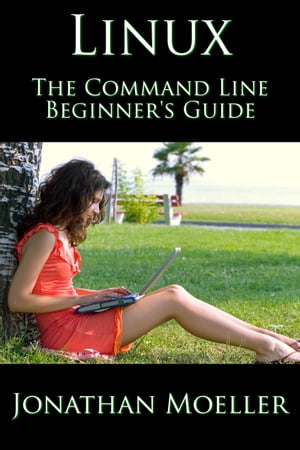 The Linux Command Line Beginner's Guide【電子書籍】[ Jonathan Moeller ]