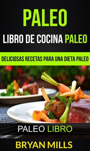 Paleo: Libro de Cocina Paleo: Deliciosas Recetas para una Dieta Paleo (Paleo Libro)【電子書籍】[ Bryan Mills ]