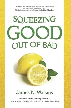 Squeezing Good Out of Bad 10 Ways to Squeeze Good Out of Those Lemon of a Life, Lip Puckering, Time Sucking Situations