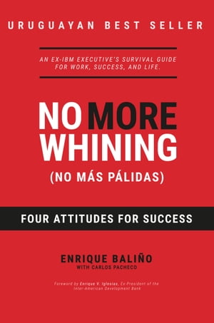 No More Whining (No M?s P?lidas) Four Attitudes For Success【電子書籍】[ Enrique Bali?o ]