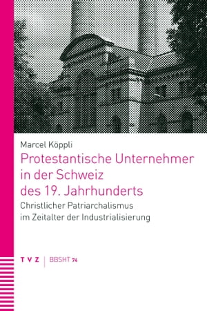 Protestantische Unternehmer in der Schweiz des 19. Jahrhunderts