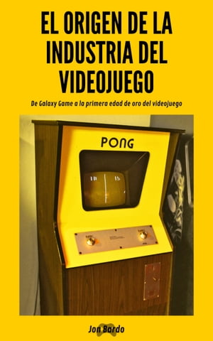 EL ORIGEN DE LA INDUSTRIA DE LOS VIDEOJUEGOS