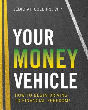 Your Money Vehicle How to Begin Driving to Financial Freedom!Żҽҡ[ Jedidiah Collins ]