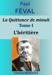 La Quittance de minuit - Tome I - L'h?riti?re【電子書籍】[ Paul F?val ]