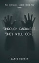 Through Darkness They Will Come Darkness....Where Heros Are Born【電子書籍】 Jared Barber