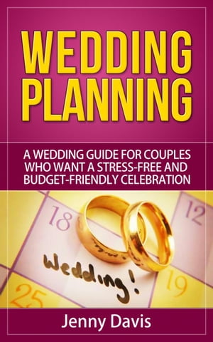 Wedding Planning: A wedding guide for couples who want a stress-free and budget-friendly celebration【電子書籍】 Jenny Davis