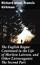 The English Rogue: Continued in the Life of Meriton Latroon, and Other Extravagants: The Second Part【電子書籍】 Richard Head
