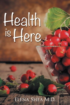 Health Is Here【電子書籍】 M.D. Elena Shea