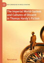 The Imperial World-System and Cultures of Dissent in Thomas Hardy's Fiction【電子書籍...