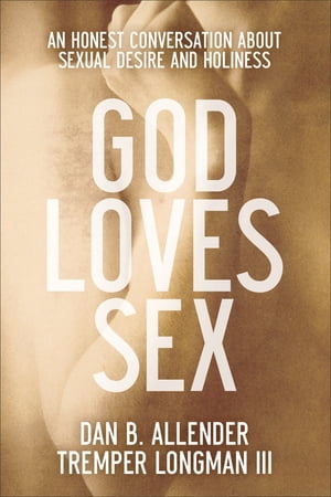 God Loves Sex An Honest Conversation about Sexual Desire and HolinessŻҽҡ[ Dan B. Allender ]