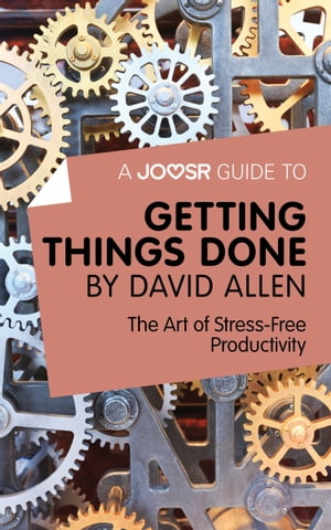 A Joosr Guide to... Getting Things Done by David Allen: The Art of Stress-Free Productivity【電子書籍】 Joosr