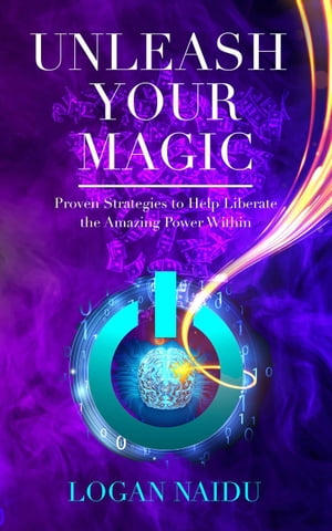 Unleash Your Magic: Proven Strategies to Help Liberate the Amazing Power Within