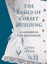 The Basics of Corset Building A Handbook for Beg
