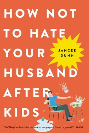 How Not to Hate Your Husband After Kids【電子書籍】[ Jancee Dunn ]